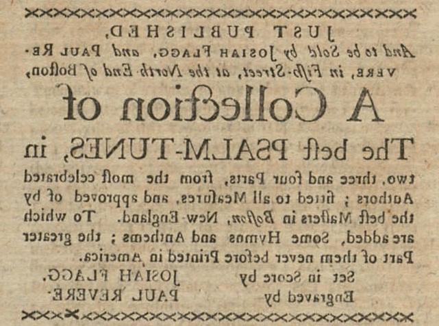 剪报上写着:“刚刚出版, 由约西亚·弗拉格出售, 和保罗·里维尔, 在第五大街, 在波士顿的北端, 最好的诗篇曲调合集, 在两个, 三个, 四部分, 从 most celebrated Authors; fitted to a Measures, 并且得到了波士顿最好的大师们的认可, 新英格兰. To which are added, Some Hymns and Anthems; the 伟大的er Part of them never before Printed in America. 由乔赛亚·弗拉格创作. 保罗·里维尔刻字."
